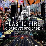 Plastic Fire - CidadeVelozCidade